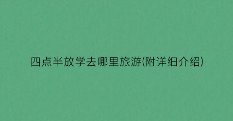 四点半放学去哪里旅游(附详细介绍)
