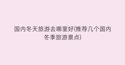 国内冬天旅游去哪里好(推荐几个国内冬季旅游景点)