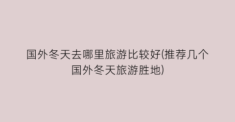 国外冬天去哪里旅游比较好(推荐几个国外冬天旅游胜地)