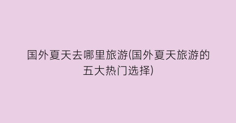 国外夏天去哪里旅游(国外夏天旅游的五大热门选择)