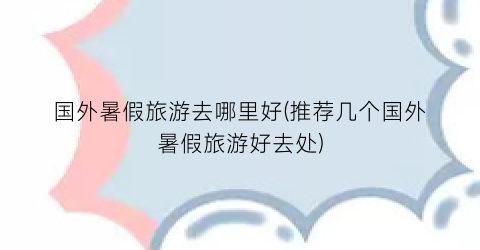 国外暑假旅游去哪里好(推荐几个国外暑假旅游好去处)