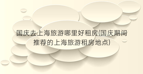国庆去上海旅游哪里好租房(国庆期间推荐的上海旅游租房地点)