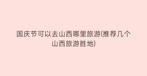 国庆节可以去山西哪里旅游(推荐几个山西旅游胜地)