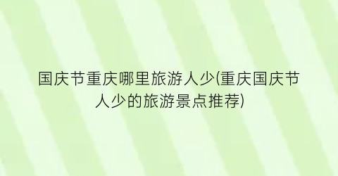 国庆节重庆哪里旅游人少(重庆国庆节人少的旅游景点推荐)