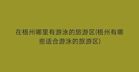 在梧州哪里有游泳的旅游区(梧州有哪些适合游泳的旅游区)