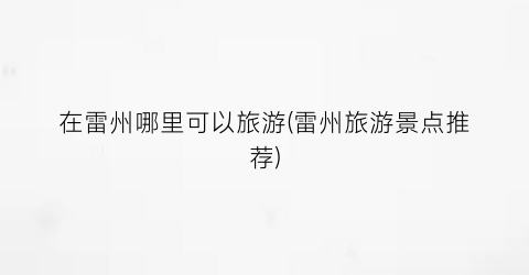 在雷州哪里可以旅游(雷州旅游景点推荐)