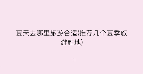 夏天去哪里旅游合适(推荐几个夏季旅游胜地)