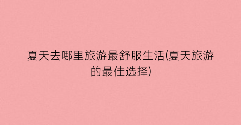 夏天去哪里旅游最舒服生活(夏天旅游的最佳选择)