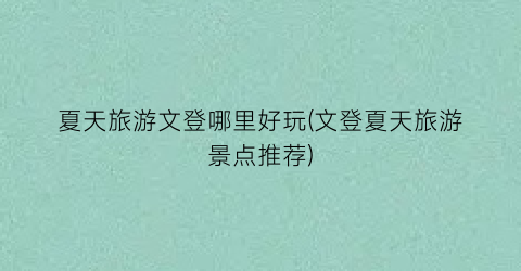夏天旅游文登哪里好玩(文登夏天旅游景点推荐)