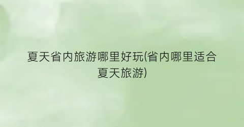 夏天省内旅游哪里好玩(省内哪里适合夏天旅游)
