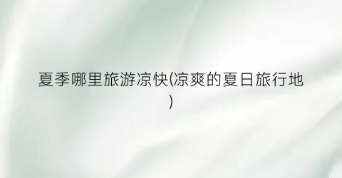 夏季哪里旅游凉快(凉爽的夏日旅行地)