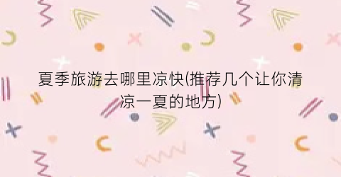 夏季旅游去哪里凉快(推荐几个让你清凉一夏的地方)