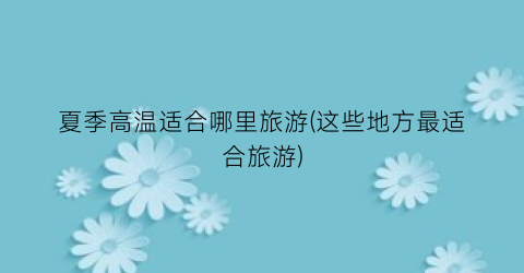夏季高温适合哪里旅游(这些地方最适合旅游)