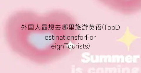 外国人最想去哪里旅游英语(TopDestinationsforForeignTourists)