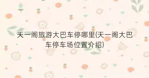 天一阁旅游大巴车停哪里(天一阁大巴车停车场位置介绍)