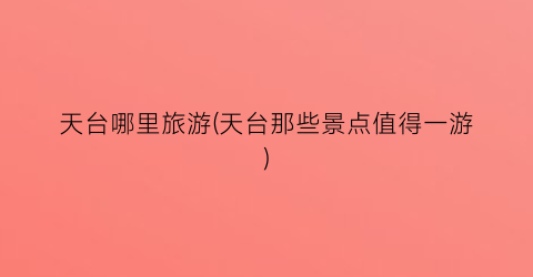 天台哪里旅游(天台那些景点值得一游)