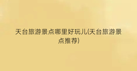 天台旅游景点哪里好玩儿(天台旅游景点推荐)