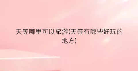 天等哪里可以旅游(天等有哪些好玩的地方)