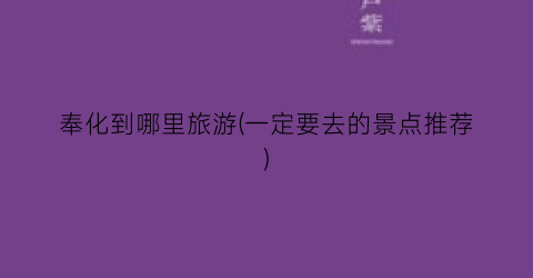 奉化到哪里旅游(一定要去的景点推荐)