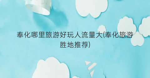 奉化哪里旅游好玩人流量大(奉化旅游胜地推荐)