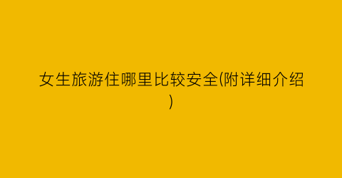 女生旅游住哪里比较安全(附详细介绍)