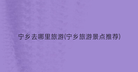 宁乡去哪里旅游(宁乡旅游景点推荐)