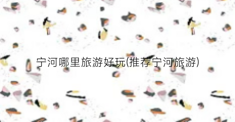 宁河哪里旅游好玩(推荐宁河旅游)
