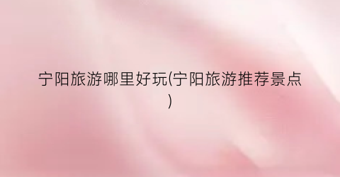 宁阳旅游哪里好玩(宁阳旅游推荐景点)