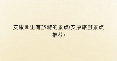 安康哪里有旅游的景点(安康旅游景点推荐)
