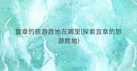宜章的旅游胜地在哪里(探索宜章的旅游胜地)