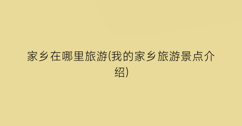 家乡在哪里旅游(我的家乡旅游景点介绍)
