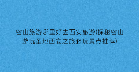 密山旅游哪里好去西安旅游(探秘密山游玩圣地西安之旅必玩景点推荐)