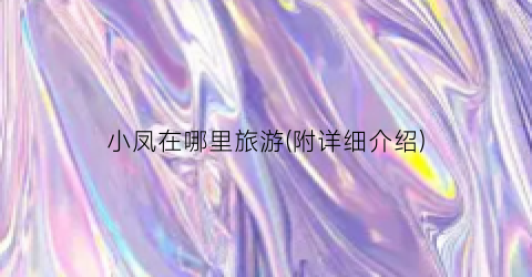 小凤在哪里旅游(附详细介绍)