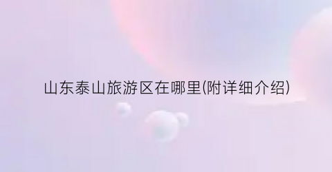 山东泰山旅游区在哪里(附详细介绍)