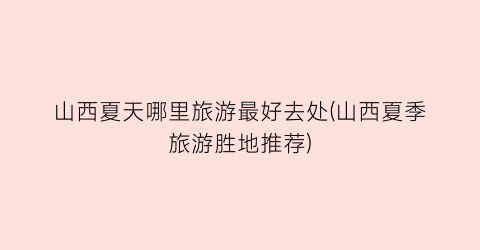 山西夏天哪里旅游最好去处(山西夏季旅游胜地推荐)