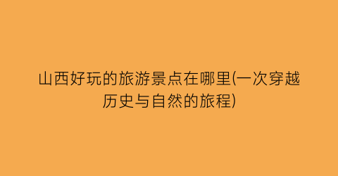 山西好玩的旅游景点在哪里(一次穿越历史与自然的旅程)