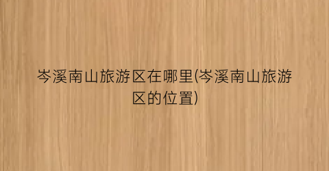 岑溪南山旅游区在哪里(岑溪南山旅游区的位置)