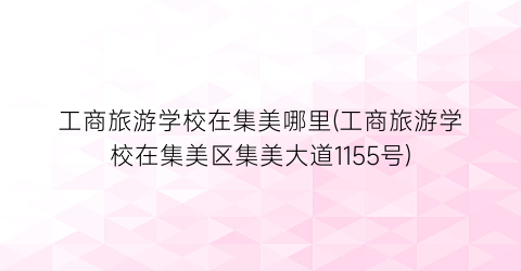 工商旅游学校在集美哪里(工商旅游学校在集美区集美大道1155号)