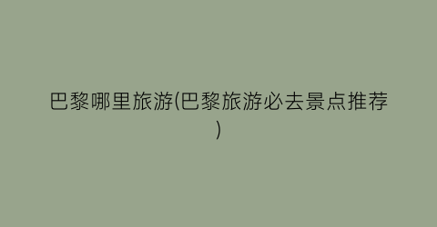 巴黎哪里旅游(巴黎旅游必去景点推荐)