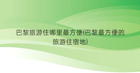 巴黎旅游住哪里最方便(巴黎最方便的旅游住宿地)