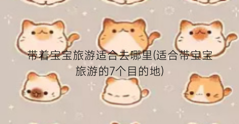 带着宝宝旅游适合去哪里(适合带宝宝旅游的7个目的地)