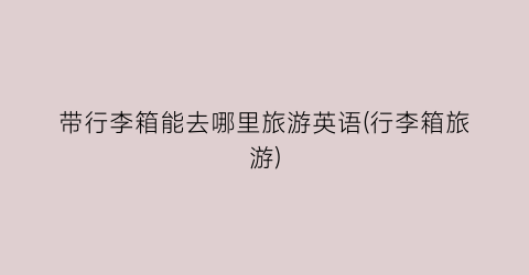 带行李箱能去哪里旅游英语(行李箱旅游)