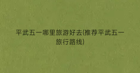 平武五一哪里旅游好去(推荐平武五一旅行路线)