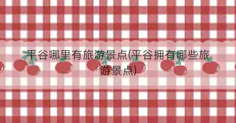 平谷哪里有旅游景点(平谷拥有哪些旅游景点)