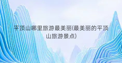 平顶山哪里旅游最美丽(最美丽的平顶山旅游景点)