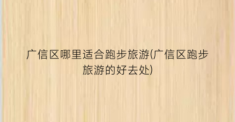 广信区哪里适合跑步旅游(广信区跑步旅游的好去处)