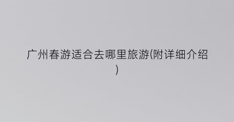 广州春游适合去哪里旅游(附详细介绍)
