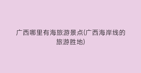 广西哪里有海旅游景点(广西海岸线的旅游胜地)