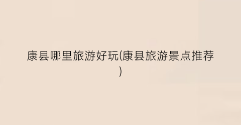 康县哪里旅游好玩(康县旅游景点推荐)