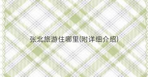 张北旅游住哪里(附详细介绍)